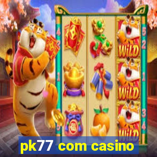 pk77 com casino